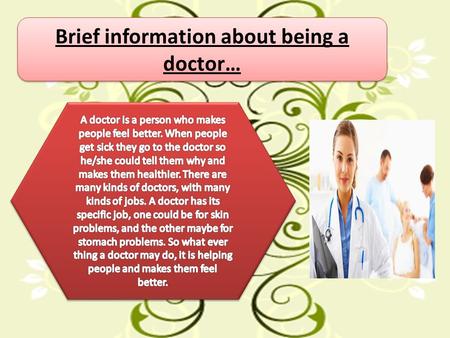 Brief information about being a doctor…. What are the day to day activities of being a doctor?? If I want to be a doctor I will have to work long hours,