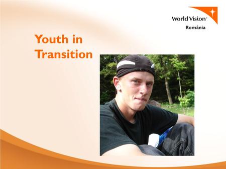 Yout in Transition Youth in Transition. Teenagers at Risk The project started in 1999 to give a helping hand to the teenagers coming from orphanages.