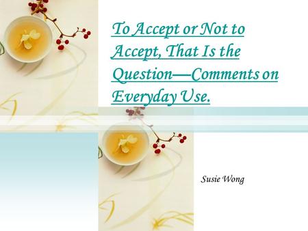 To Accept or Not to Accept, That Is the Question—Comments on Everyday Use. Susie Wong.