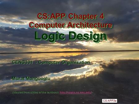 CS:APP3e CS:APP Chapter 4 Computer Architecture Logic Design CS:APP Chapter 4 Computer Architecture Logic Design CENG331 - Computer Organization Murat.