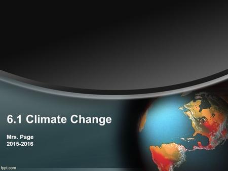 6.1 Climate Change Mrs. Page 2015-2016. Assessment Statements 6.1.1 Describe the role of greenhouse gases in maintaining mean global temperature. 6.1.2.