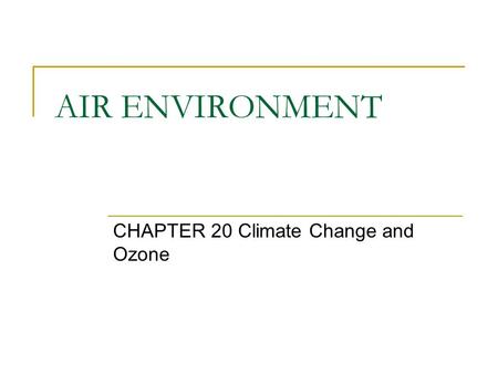 AIR ENVIRONMENT CHAPTER 20 Climate Change and Ozone.