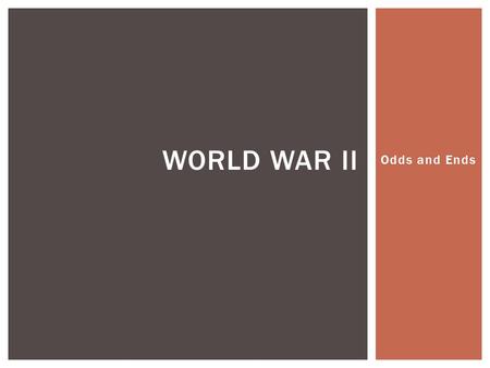 Odds and Ends WORLD WAR II.  More than 1 million served in WWII  Fought in SEGREGATED regiments  Rode in bottom of boats  Separated blood  99 th.