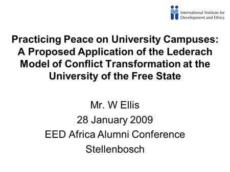 Practicing Peace on University Campuses: A Proposed Application of the Lederach Model of Conflict Transformation at the University of the Free State Mr.