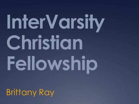 InterVarsity Christian Fellowship Brittany Ray. What Is InterVarsity? An interdenominational, evangelical, Christian student-led ministry that establishes.