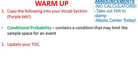 ANNOUNCEMENTS -NO CALCULATORS! -Take out HW to stamp -Media Center Today! WARM UP 1.Copy the following into your Vocab Section (Purple tab!) Conditional.