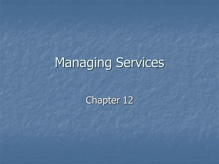 Managing Services Chapter 12. Services Intangible items for which consumers exchange something of value Intangible items for which consumers exchange.