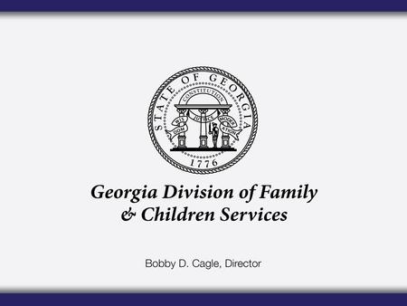 Vision Safe Children. Strengthened Families. Stronger Communities Mission We commit to the safety of Georgia’s children in the decisions we make and the.