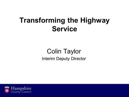 Transforming the Highway Service Colin Taylor Interim Deputy Director.