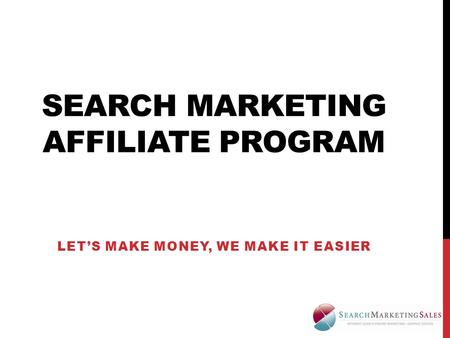 SEARCH MARKETING AFFILIATE PROGRAM LET’S MAKE MONEY, WE MAKE IT EASIER.