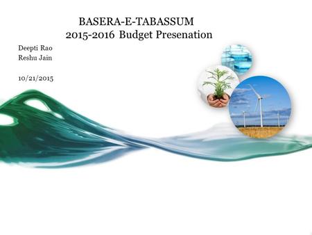 BASERA-E-TABASSUM 2015-2016 Budget Presenation Deepti Rao Reshu Jain 10/21/2015.