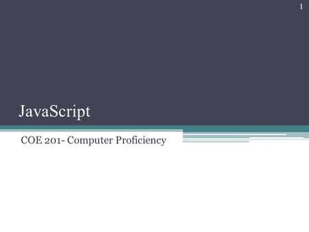 JavaScript 1 COE 201- Computer Proficiency. Introduction JavaScript scripting language ▫Originally created by Netscape ▫Facilitates disciplined approach.