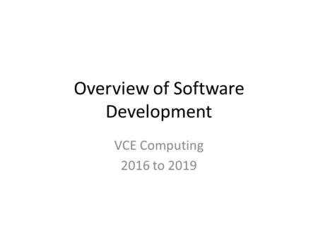 Overview of Software Development VCE Computing 2016 to 2019.