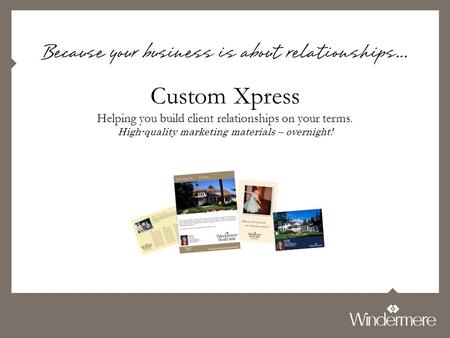 Custom Xpress Helping you build client relationships on your terms. High-quality marketing materials – overnight! Because your business is about relationships…