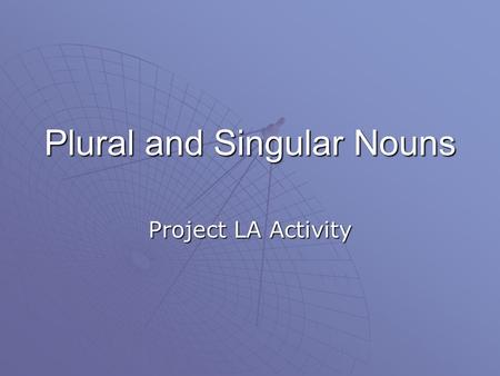 Plural and Singular Nouns Project LA Activity Plural Nouns  A plural form of a noun names more than one. It usually ends with s or es.