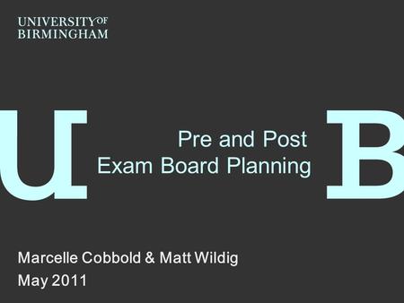 Pre and Post Exam Board Planning Marcelle Cobbold & Matt Wildig May 2011.