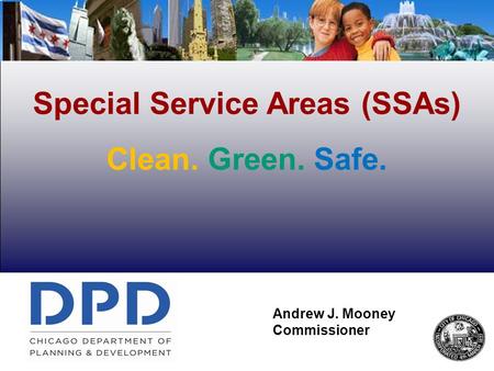 Special Service Areas (SSAs) Clean. Green. Safe. SSA #49 South Shore & Andrew J. Mooney Commissioner.