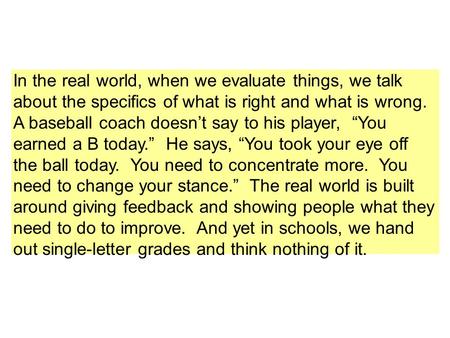 In the real world, when we evaluate things, we talk about the specifics of what is right and what is wrong. A baseball coach doesn’t say to his player,