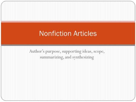 Nonfiction Articles Author’s purpose, supporting ideas, scope, summarizing, and synthesizing.