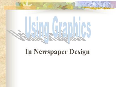 In Newspaper Design Type is only one aspect of paper design. While newspapers depend on type to tell the story in words, other graphics are also used.