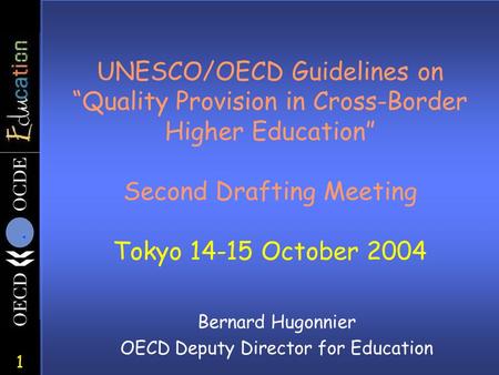 1 UNESCO/OECD Guidelines on “Quality Provision in Cross-Border Higher Education” Second Drafting Meeting Tokyo 14-15 October 2004 Bernard Hugonnier OECD.