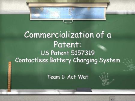 Commercialization of a Patent: US Patent 5157319 Contactless Battery Charging System Team 1: Act Wat.