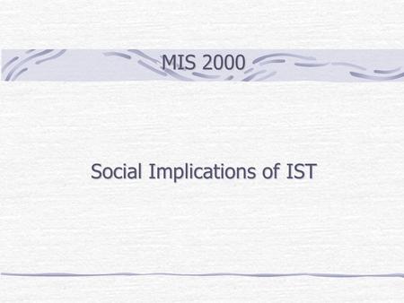 MIS 2000 Social Implications of IST. Outline Law & Ethics Accountability and Liability Information Rights Privacy Computer Abuse and Crime Intellectual.