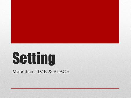 Setting More than TIME & PLACE. Definition On the count of 3 everyone say the definition that you all know… 1 2 3!