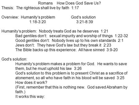 Romans How Does God Save Us? Thesis: The righteous shall live by faith 1:17 Overview: Humanity’s problemGod’s solution 1:18-3:20 3:21-8:39 Humanity’s problem: