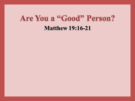 Matthew 19:16-21. Faith in God is the starting pointFaith in God is the starting point –Hebrews 11:6 –Faith in God results in DOING the will of God Consequences.