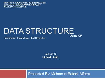 DATA STRUCTURE Presented By: Mahmoud Rafeek Alfarra Using C# MINISTRY OF EDUCATION & HIGHER EDUCATION COLLEGE OF SCIENCE AND TECHNOLOGY KHANYOUNIS- PALESTINE.