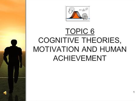 1 TOPIC 6 COGNITIVE THEORIES, MOTIVATION AND HUMAN ACHIEVEMENT.