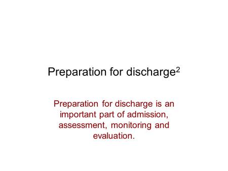 Preparation for discharge 2 Preparation for discharge is an important part of admission, assessment, monitoring and evaluation.