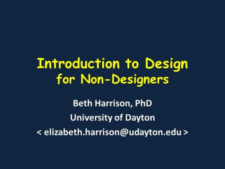 Introduction to Design for Non-Designers Beth Harrison, PhD University of Dayton.