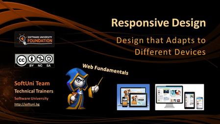 Responsive Design Design that Adapts to Different Devices SoftUni Team Technical Trainers Software University