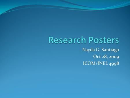 Nayda G. Santiago Oct 28, 2009 ICOM/INEL 4998. Poster Session Provide a forum to show off work and discuss research in an informal setting May be the.