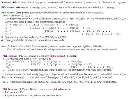 K-means: Select k centroids. Assign pts to closest centroid. Calc new centroids (mean, vom,...). 1 Iterate until stop_cond. PK1-means: (One scan - to reassign.