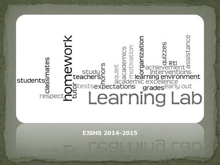 EJSHS 2014-2015. Increase motivation and focus of academic achievement Provide a time for homework, make-up tests/quizzes/missing homework, and studying.