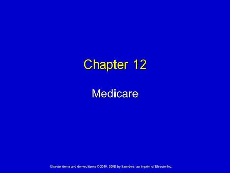 Medicare Chapter 12 Elsevier items and derived items © 2010, 2008 by Saunders, an imprint of Elsevier Inc.