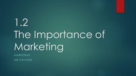 1.2 The Importance of Marketing MARKETING MR. PAVONE.