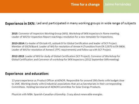 Time for a change Jaime Fernández Experience in SKN: Led and participated in many working groups in wide range of subjects 2015: Convenor of Inspectors.