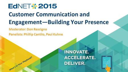 Customer Communication and Engagement—Building Your Presence Moderator: Don Rescigno Panelists: Phillip Cantilo, Paul Kuhne.