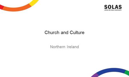 Church and Culture Northern Ireland. Europe Protestant North, Catholic South Orthodox East. Islam, Communism, Secular Humanism. New Age.