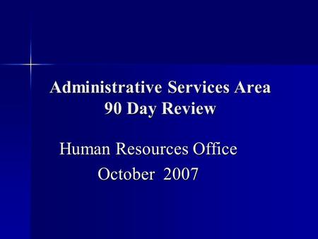 Administrative Services Area 90 Day Review Human Resources Office October 2007.