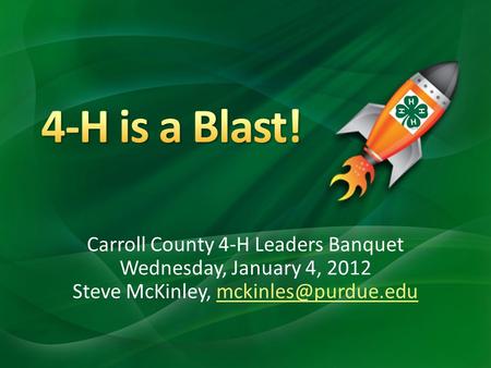 Carroll County 4-H Leaders Banquet Wednesday, January 4, 2012 Steve McKinley,