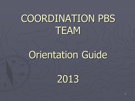 COORDINATION PBS TEAM Orientation Guide 2013 1. What is PBS It is a philosophy and a set of tools ► A way of thinking and doing ► Positive behavior support.