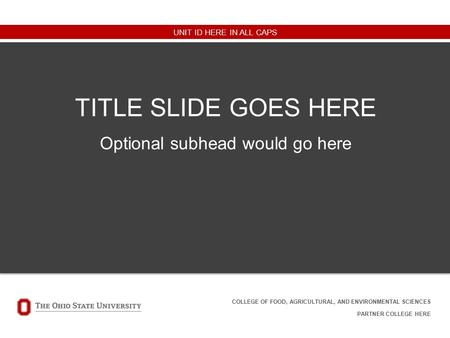 UNIT ID HERE IN ALL CAPS TITLE SLIDE GOES HERE Optional subhead would go here COLLEGE OF FOOD, AGRICULTURAL, AND ENVIRONMENTAL SCIENCES PARTNER COLLEGE.