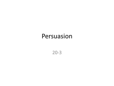 Persuasion 20-3. Objectives Describe the factors involved in the communication process Explain the different types of persuasion processes.