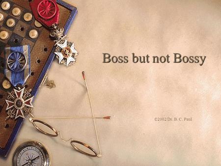 Boss but not Bossy ©2002 Dr. B. C. Paul. Work Place Momentum  The top takes off and hits home runs  The middle brings new strength and spirit to the.