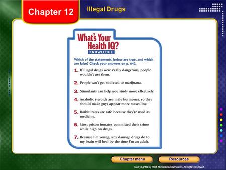 Copyright © by Holt, Rinehart and Winston. All rights reserved. ResourcesChapter menu Illegal Drugs Chapter 12.